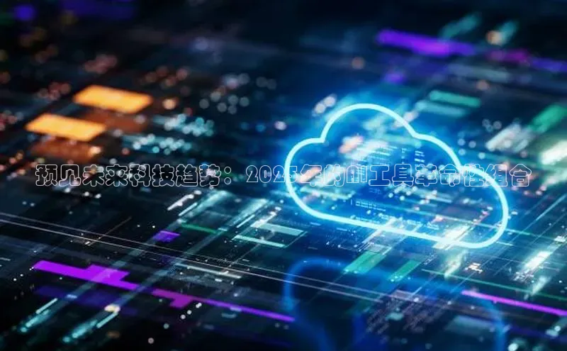 预见未来科技趋势：2025年的AI工具革命性组合